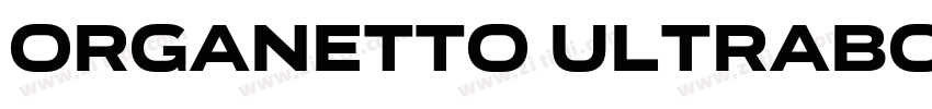 Organetto UltraBold字体转换 Organetto UltraBold字体转换